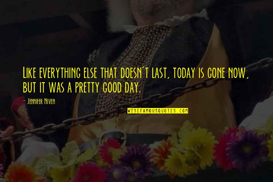 It Was Good Day Quotes By Jennifer Niven: Like everything else that doesn't last, today is