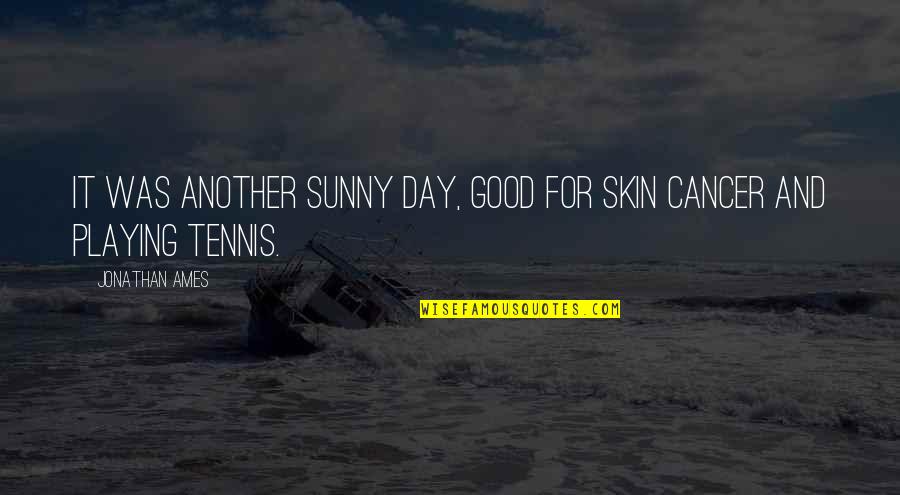 It Was Good Day Quotes By Jonathan Ames: It was another sunny day, good for skin