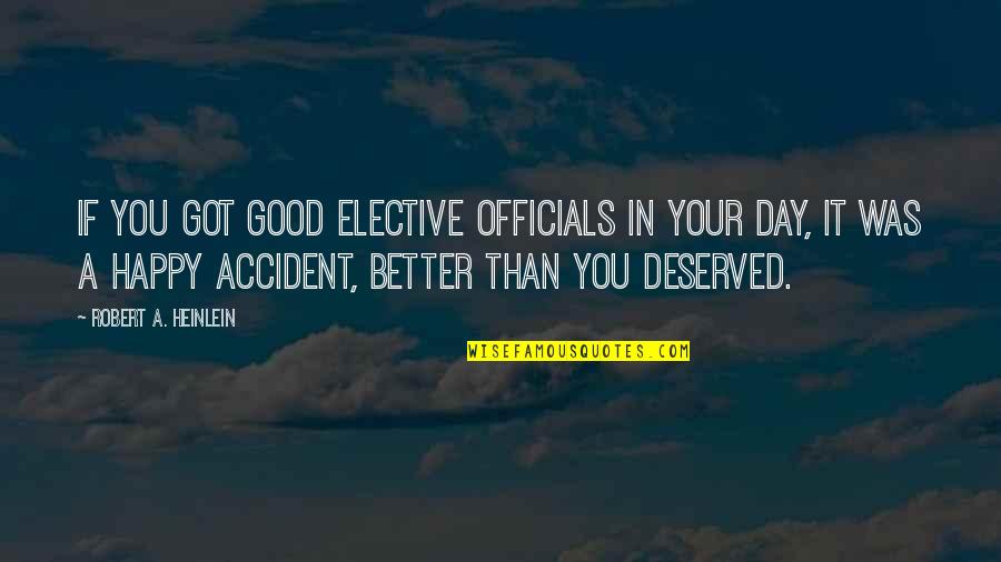 It Was Good Day Quotes By Robert A. Heinlein: If you got good elective officials in your