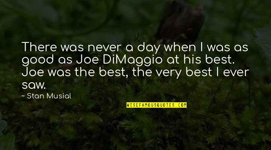 It Was Good Day Quotes By Stan Musial: There was never a day when I was