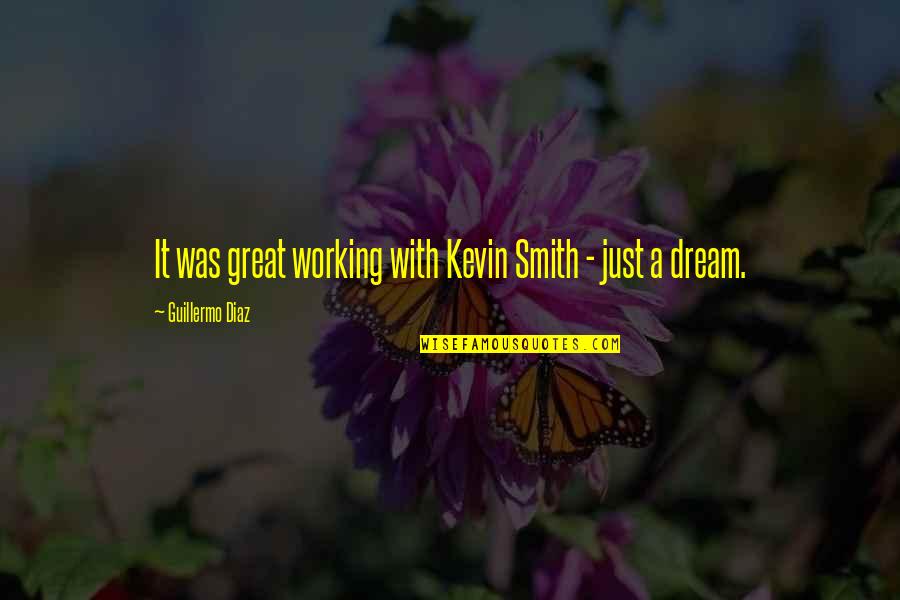 It Was Just A Dream Quotes By Guillermo Diaz: It was great working with Kevin Smith -