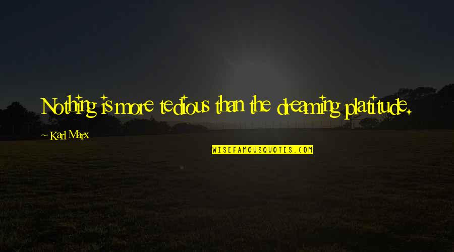 It Was Just A Dream Quotes By Karl Marx: Nothing is more tedious than the dreaming platitude.