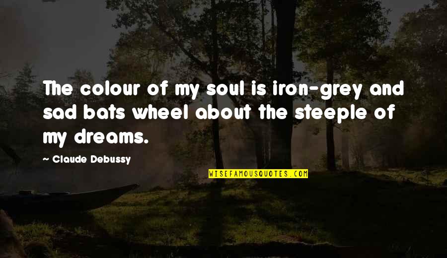 It Was Just A Dream Sad Quotes By Claude Debussy: The colour of my soul is iron-grey and