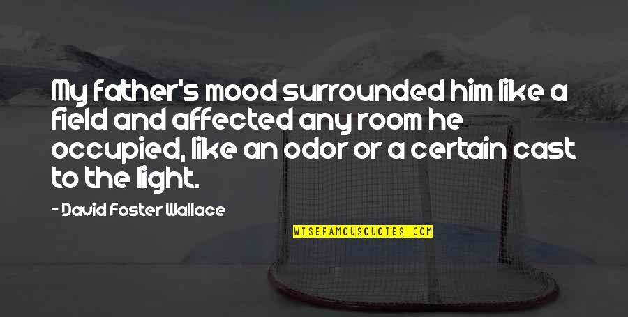 It Was Just A Dream Sad Quotes By David Foster Wallace: My father's mood surrounded him like a field