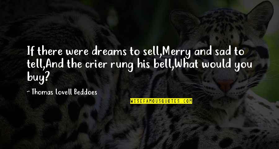 It Was Just A Dream Sad Quotes By Thomas Lovell Beddoes: If there were dreams to sell,Merry and sad