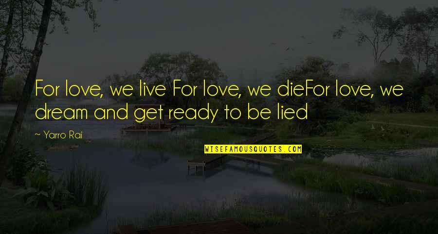 It Was Just A Dream Sad Quotes By Yarro Rai: For love, we live For love, we dieFor