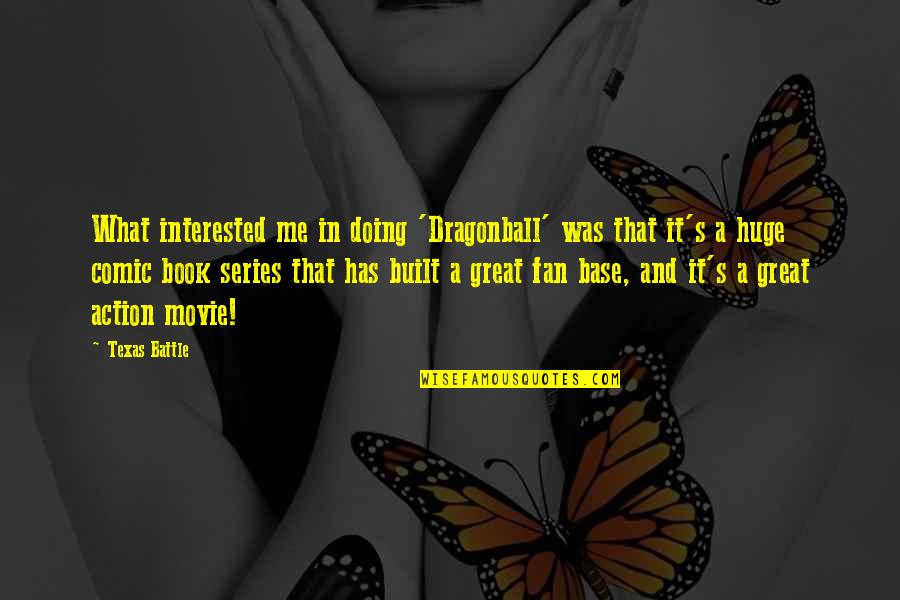 It Was Movie Quotes By Texas Battle: What interested me in doing 'Dragonball' was that It Was Movie Quotes By Texas Battle: What interested me in doing 'Dragonball' was that