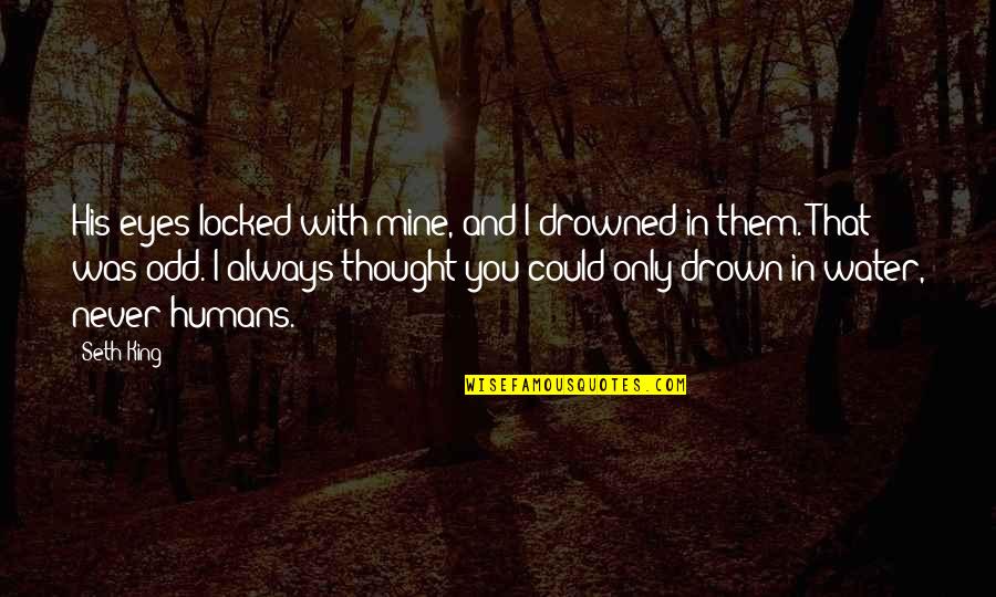 It Was Never Mine Quotes By Seth King: His eyes locked with mine, and I drowned