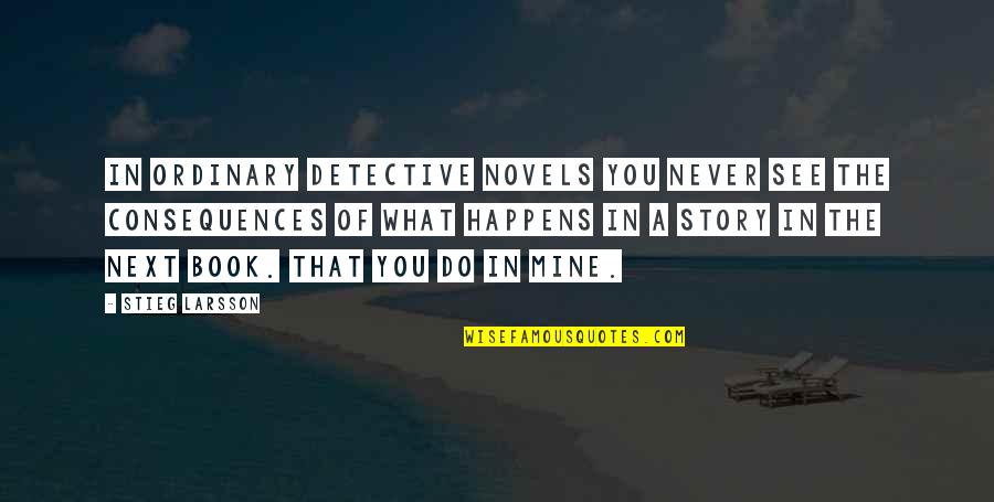 It Was Never Mine Quotes By Stieg Larsson: In ordinary detective novels you never see the