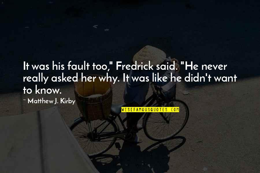 It Was Never My Fault Quotes By Matthew J. Kirby: It was his fault too," Fredrick said. "He It Was Never My Fault Quotes By Matthew J. Kirby: It was his fault too," Fredrick said. "He