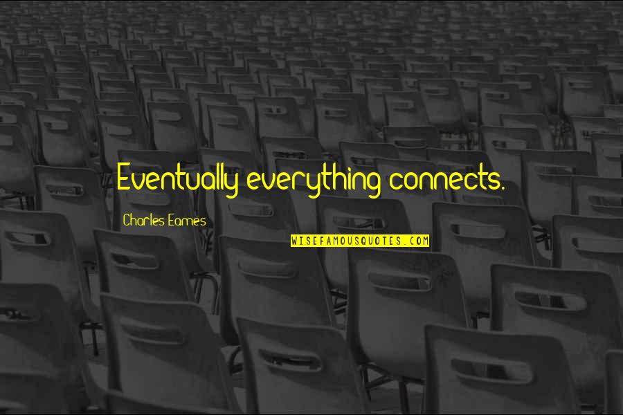 It Was Nice Seeing You Quotes By Charles Eames: Eventually everything connects. It Was Nice Seeing You Quotes By Charles Eames: Eventually everything connects.