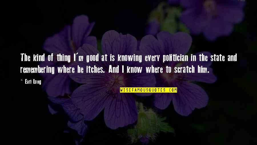 It Was Nice Seeing You Quotes By Earl Long: The kind of thing I'm good at is It Was Nice Seeing You Quotes By Earl Long: The kind of thing I'm good at is