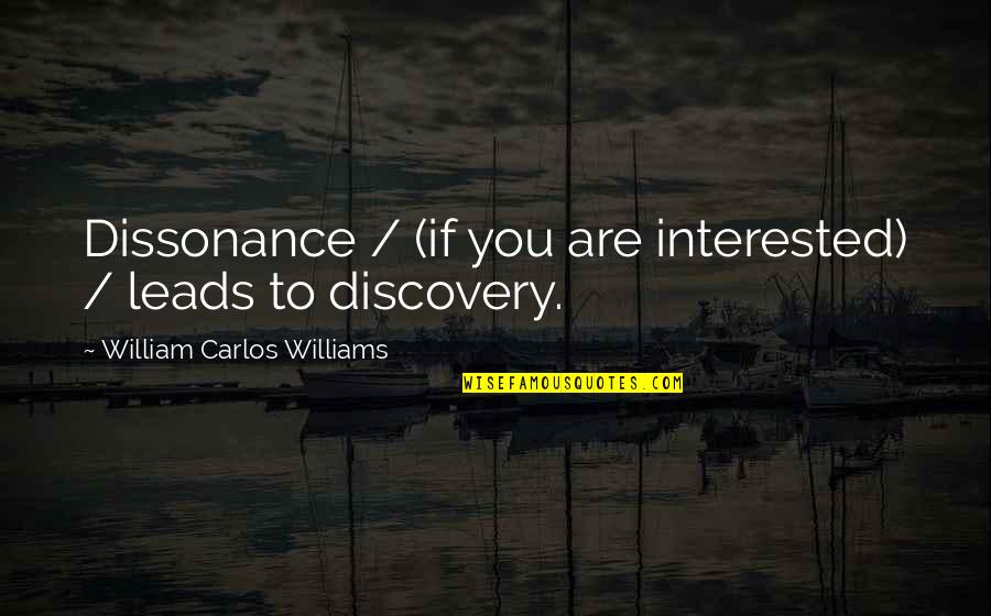 It Was Nice Seeing You Quotes By William Carlos Williams: Dissonance / (if you are interested) / leads It Was Nice Seeing You Quotes By William Carlos Williams: Dissonance / (if you are interested) / leads