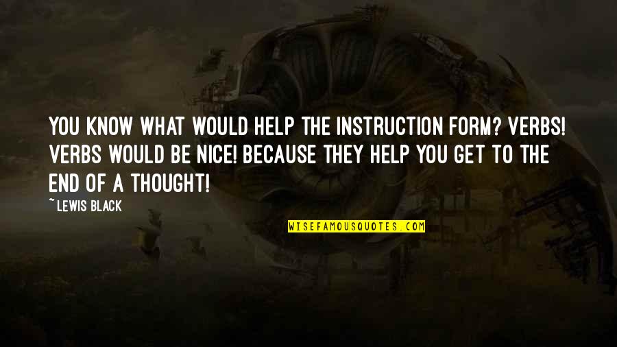 It Was Nice To Know You Quotes By Lewis Black: You know what would help the instruction form?