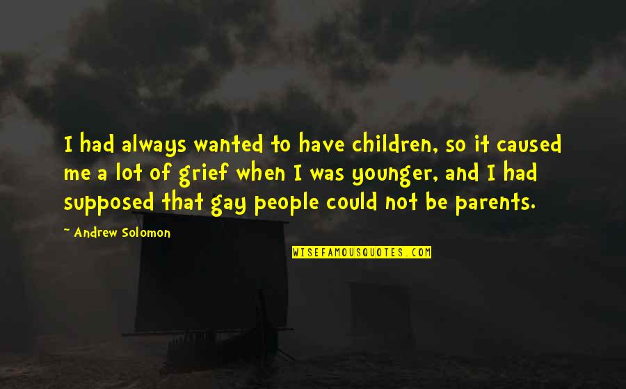 It Was Not Me Quotes By Andrew Solomon: I had always wanted to have children, so