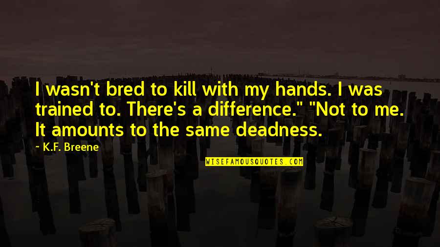 It Was Not Me Quotes By K.F. Breene: I wasn't bred to kill with my hands.