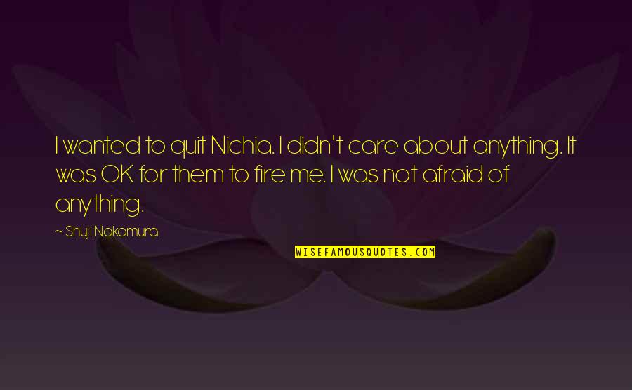It Was Not Me Quotes By Shuji Nakamura: I wanted to quit Nichia. I didn't care
