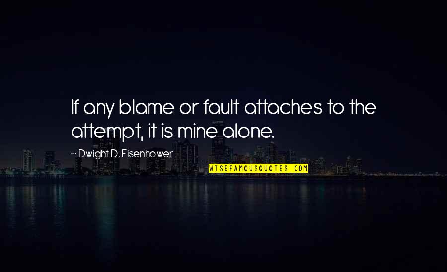 It Was Not My Fault Quotes By Dwight D. Eisenhower: If any blame or fault attaches to the It Was Not My Fault Quotes By Dwight D. Eisenhower: If any blame or fault attaches to the
