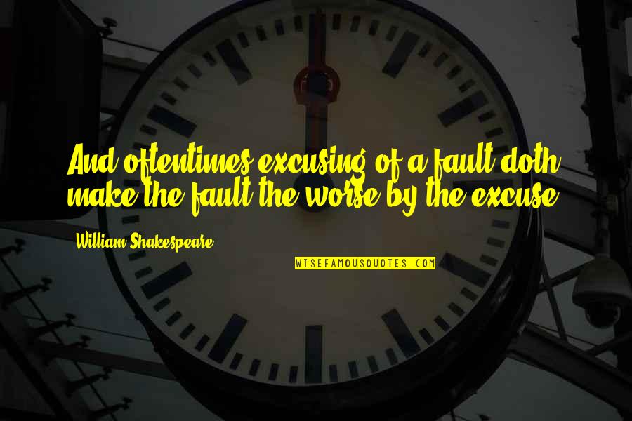 It Was Not My Fault Quotes By William Shakespeare: And oftentimes excusing of a fault doth make It Was Not My Fault Quotes By William Shakespeare: And oftentimes excusing of a fault doth make
