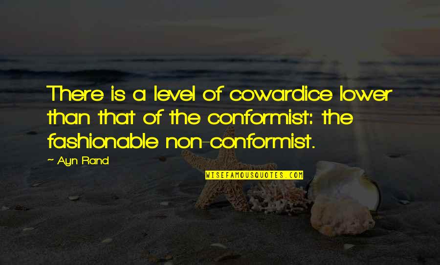 It Was On Fire When I Lay Down On It Quotes By Ayn Rand: There is a level of cowardice lower than It Was On Fire When I Lay Down On It Quotes By Ayn Rand: There is a level of cowardice lower than