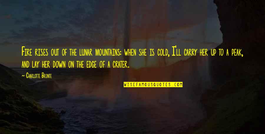 It Was On Fire When I Lay Down On It Quotes By Charlotte Bronte: Fire rises out of the lunar mountains: when It Was On Fire When I Lay Down On It Quotes By Charlotte Bronte: Fire rises out of the lunar mountains: when