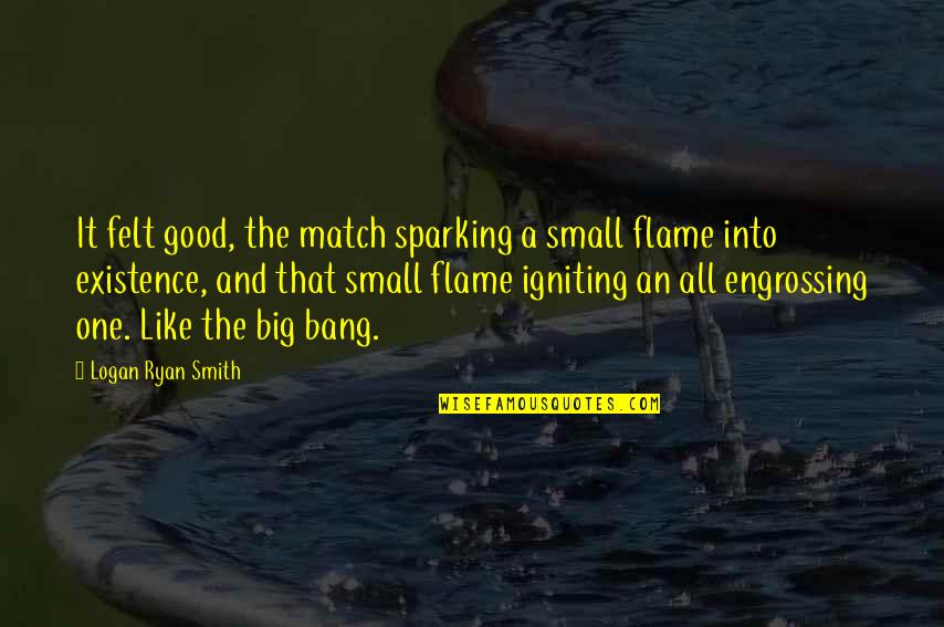 It Was Only A Sunny Smile Quote Quotes By Logan Ryan Smith: It felt good, the match sparking a small