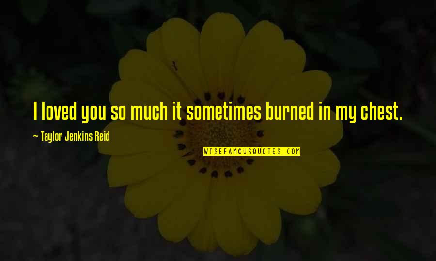 It Was Over As Quickly As It Happened Quotes By Taylor Jenkins Reid: I loved you so much it sometimes burned It Was Over As Quickly As It Happened Quotes By Taylor Jenkins Reid: I loved you so much it sometimes burned