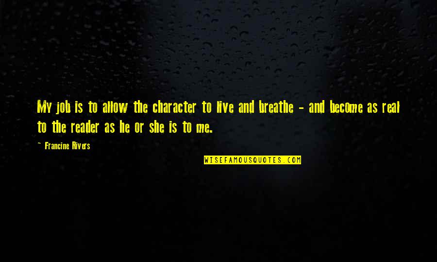 It Was Real For Me Quotes By Francine Rivers: My job is to allow the character to