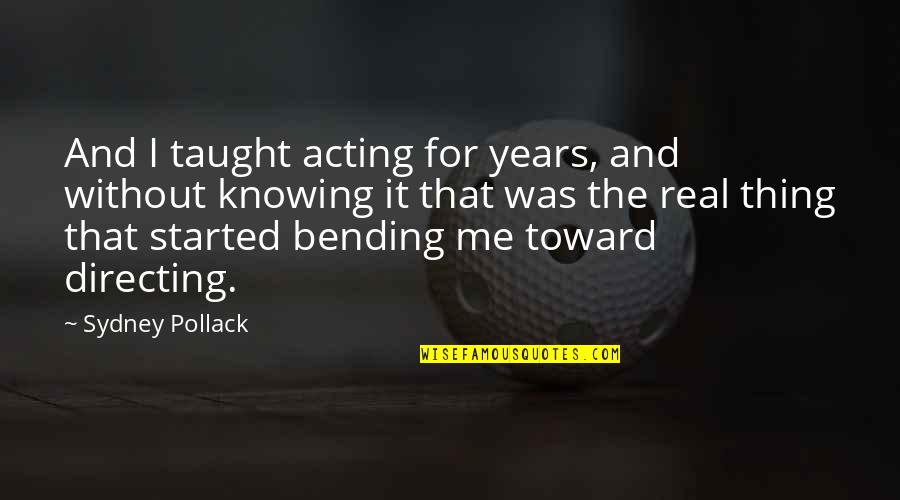 It Was Real For Me Quotes By Sydney Pollack: And I taught acting for years, and without