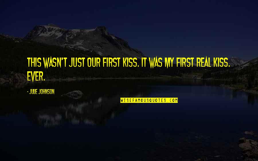 It Was Real Quotes By Julie Johnson: This wasn't just our first kiss. It was