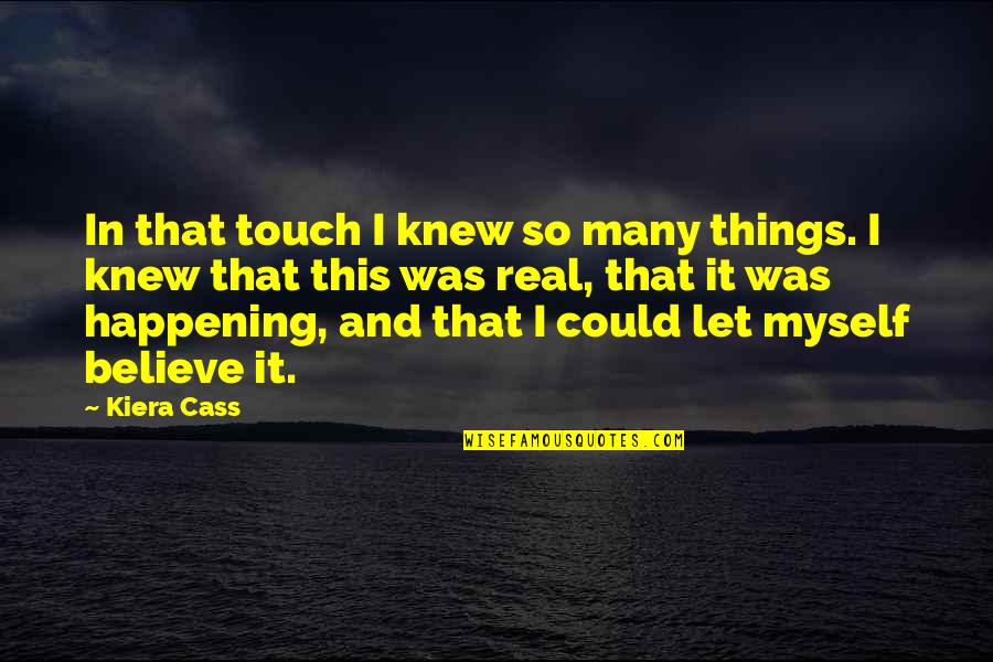 It Was Real Quotes By Kiera Cass: In that touch I knew so many things.