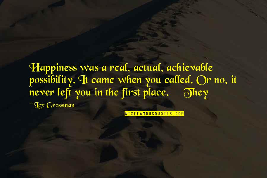 It Was Real Quotes By Lev Grossman: Happiness was a real, actual, achievable possibility. It