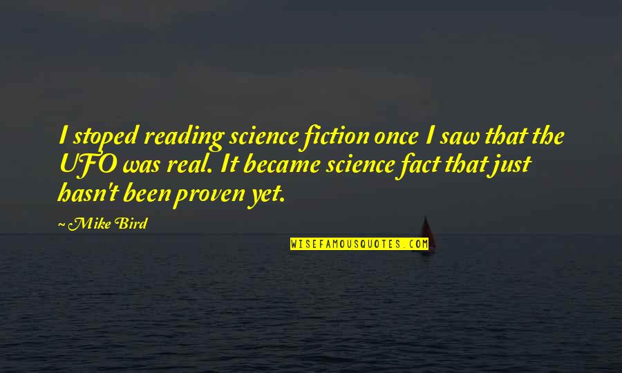 It Was Real Quotes By Mike Bird: I stoped reading science fiction once I saw