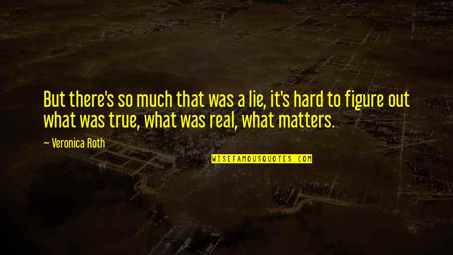 It Was Real Quotes By Veronica Roth: But there's so much that was a lie,