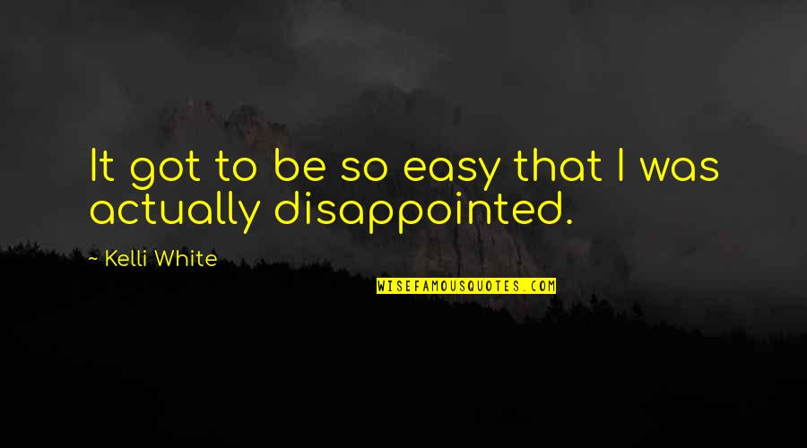It Was So Easy Quotes By Kelli White: It got to be so easy that I It Was So Easy Quotes By Kelli White: It got to be so easy that I