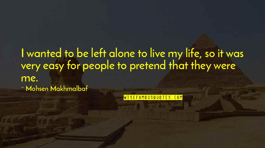 It Was So Easy Quotes By Mohsen Makhmalbaf: I wanted to be left alone to live It Was So Easy Quotes By Mohsen Makhmalbaf: I wanted to be left alone to live
