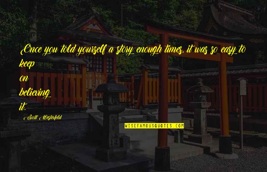 It Was So Easy Quotes By Scott Westerfeld: Once you told yourself a story enough times, It Was So Easy Quotes By Scott Westerfeld: Once you told yourself a story enough times,