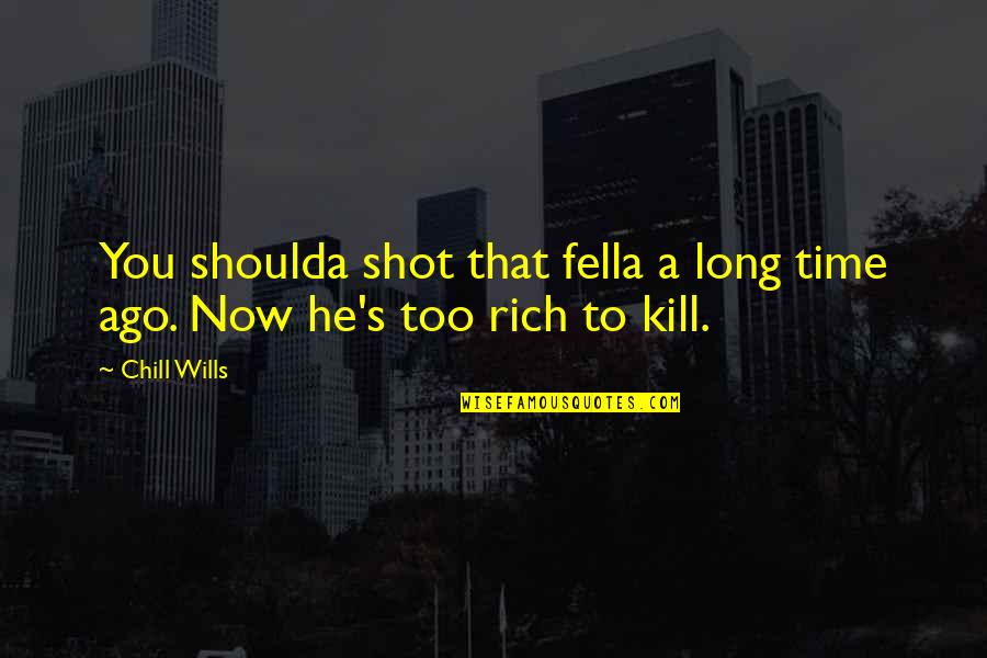It Was So Long Ago Quotes By Chill Wills: You shoulda shot that fella a long time