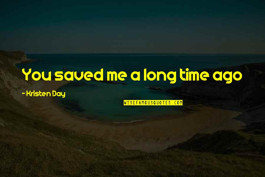 It Was So Long Ago Quotes By Kristen Day: You saved me a long time ago