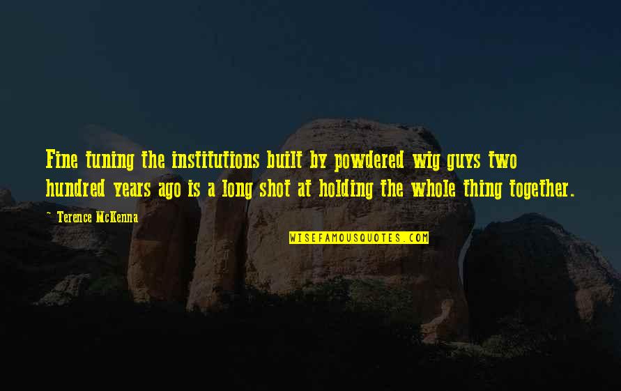 It Was So Long Ago Quotes By Terence McKenna: Fine tuning the institutions built by powdered wig