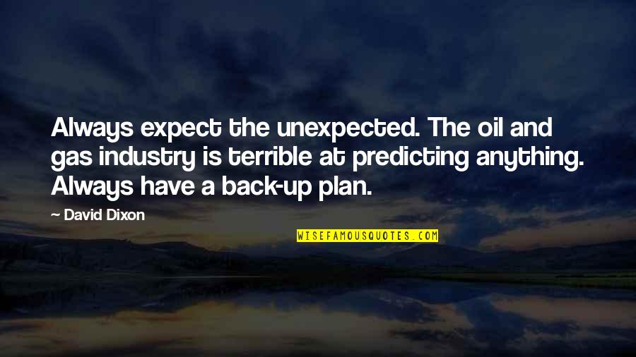 It Was Unexpected Quotes By David Dixon: Always expect the unexpected. The oil and gas