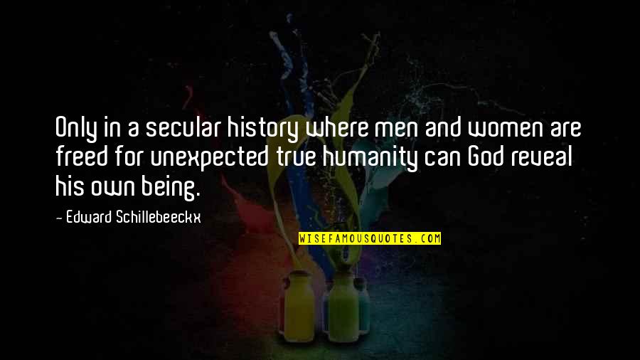 It Was Unexpected Quotes By Edward Schillebeeckx: Only in a secular history where men and