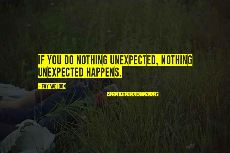 It Was Unexpected Quotes By Fay Weldon: If you do nothing unexpected, nothing unexpected happens.