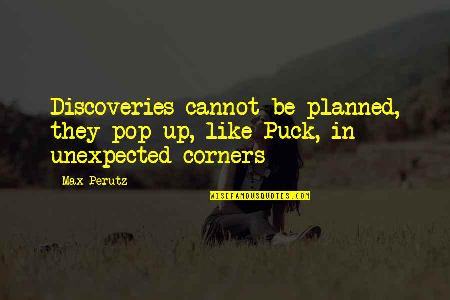 It Was Unexpected Quotes By Max Perutz: Discoveries cannot be planned, they pop up, like