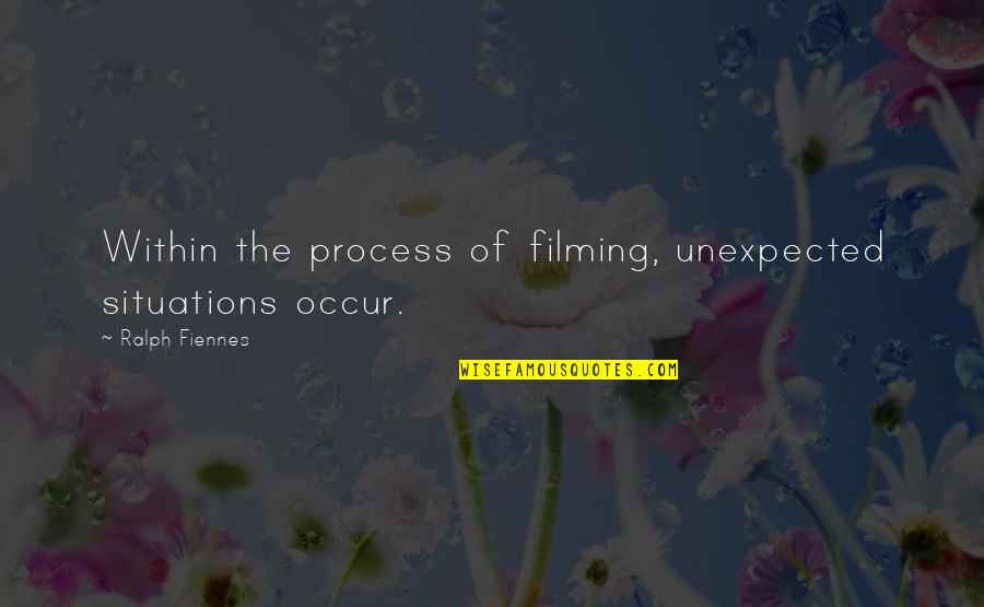 It Was Unexpected Quotes By Ralph Fiennes: Within the process of filming, unexpected situations occur.