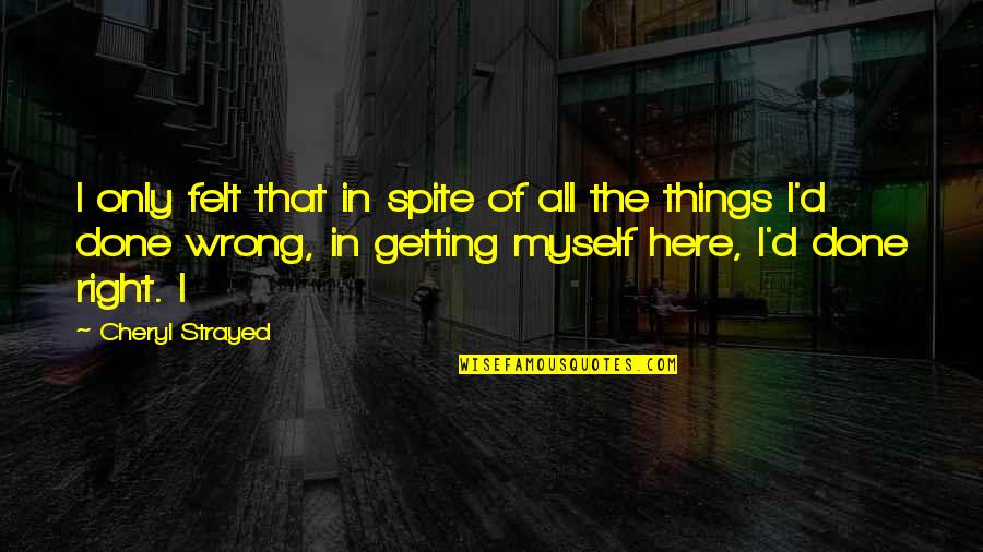 It Was Wrong But It Felt So Right Quotes By Cheryl Strayed: I only felt that in spite of all