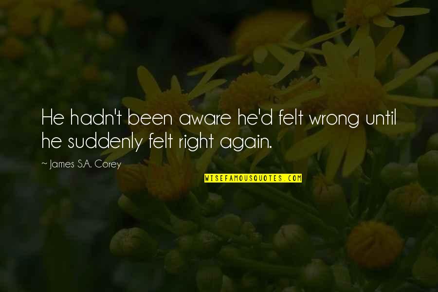 It Was Wrong But It Felt So Right Quotes By James S.A. Corey: He hadn't been aware he'd felt wrong until