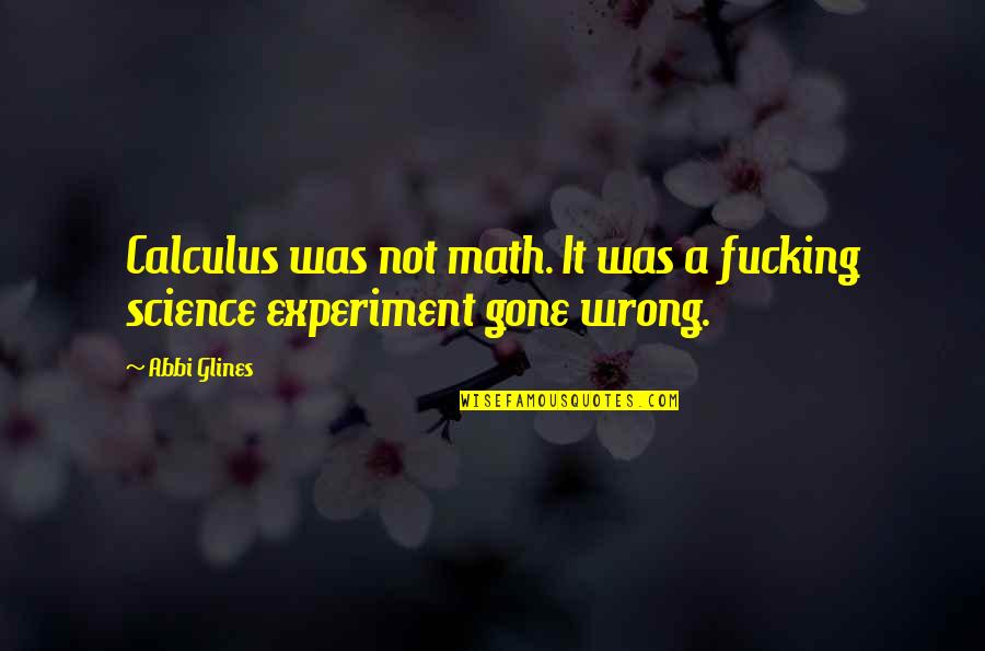 It Was Wrong Quotes By Abbi Glines: Calculus was not math. It was a fucking