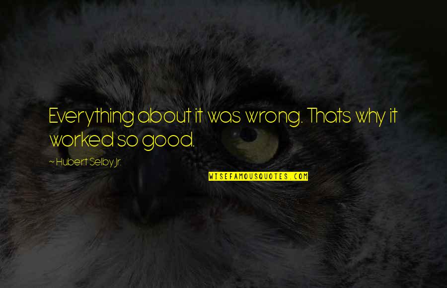 It Was Wrong Quotes By Hubert Selby Jr.: Everything about it was wrong. Thats why it