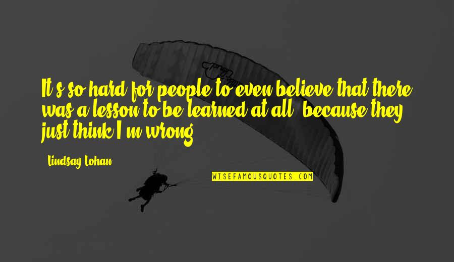 It Was Wrong Quotes By Lindsay Lohan: It's so hard for people to even believe